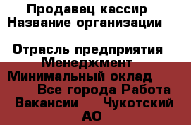 Продавец-кассир › Название организации ­ Southern Fried Chicken › Отрасль предприятия ­ Менеджмент › Минимальный оклад ­ 40 000 - Все города Работа » Вакансии   . Чукотский АО